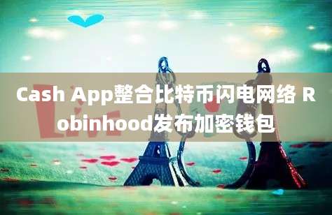 Cash App整合比特币闪电网络 Robinhood发布加密钱包