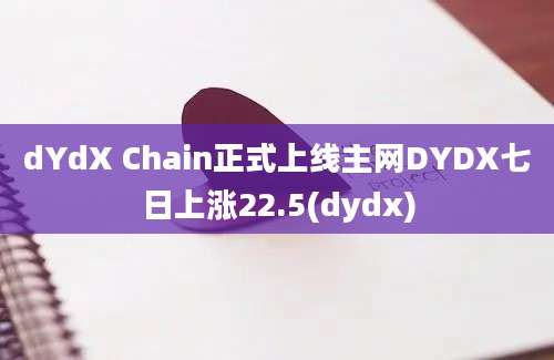 dYdX Chain正式上线主网DYDX七日上涨22.5(dydx)