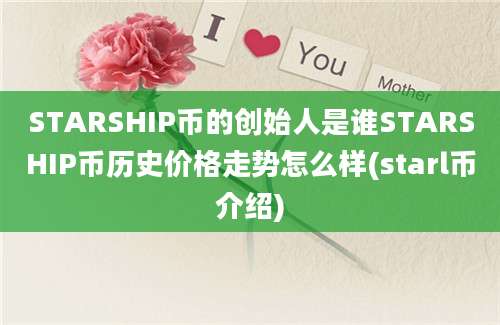 STARSHIP币的创始人是谁STARSHIP币历史价格走势怎么样(starl币介绍)