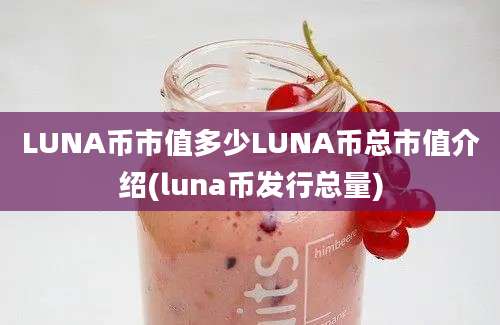 LUNA币市值多少LUNA币总市值介绍(luna币发行总量)