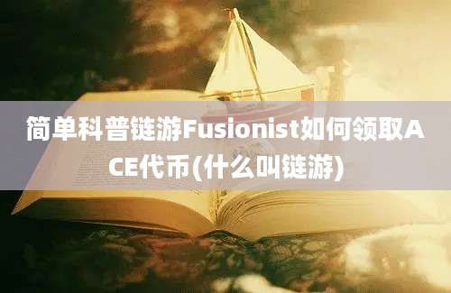 简单科普链游Fusionist如何领取ACE代币(什么叫链游)