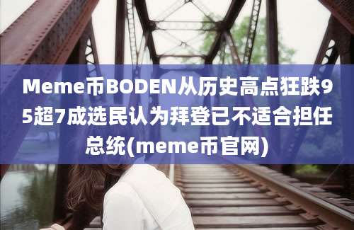 Meme币BODEN从历史高点狂跌95超7成选民认为拜登已不适合担任总统(meme币官网)