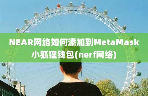 NEAR网络如何添加到MetaMask小狐狸钱包(nerf网络)