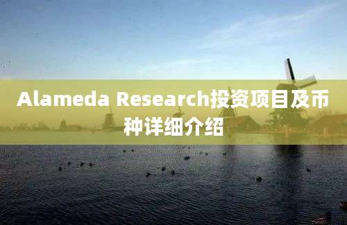 Alameda Research投资项目及币种详细介绍