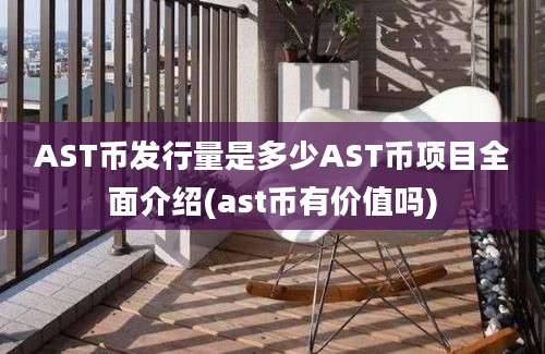 AST币发行量是多少AST币项目全面介绍(ast币有价值吗)