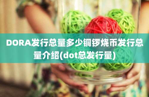 DORA发行总量多少铜锣烧币发行总量介绍(dot总发行量)