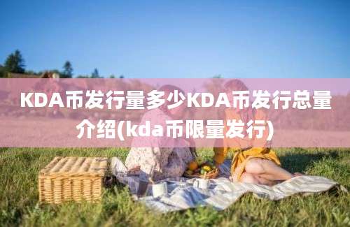 KDA币发行量多少KDA币发行总量介绍(kda币限量发行)