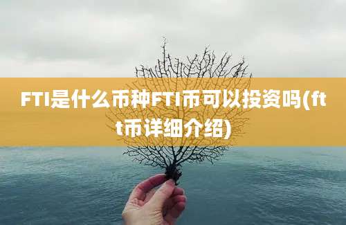 FTI是什么币种FTI币可以投资吗(ftt币详细介绍)