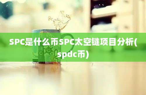 SPC是什么币SPC太空链项目分析(spdc币)