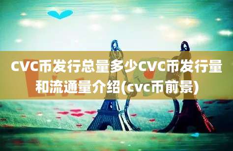 CVC币发行总量多少CVC币发行量和流通量介绍(cvc币前景)