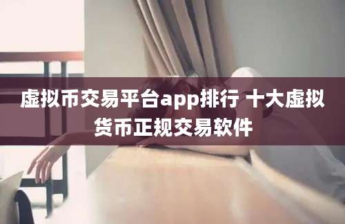 虚拟币交易平台app排行 十大虚拟货币正规交易软件