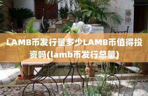 LAMB币发行量多少LAMB币值得投资吗(lamb币发行总量)