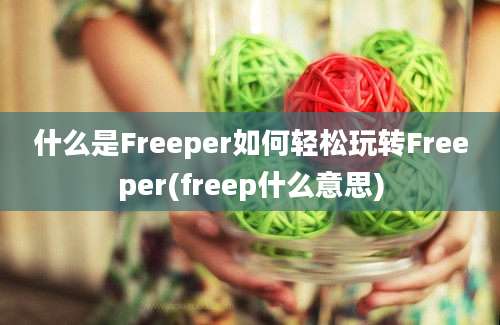 什么是Freeper如何轻松玩转Freeper(freep什么意思)