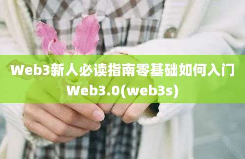 Web3新人必读指南零基础如何入门Web3.0(web3s)