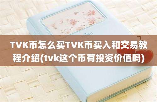 TVK币怎么买TVK币买入和交易教程介绍(tvk这个币有投资价值吗)