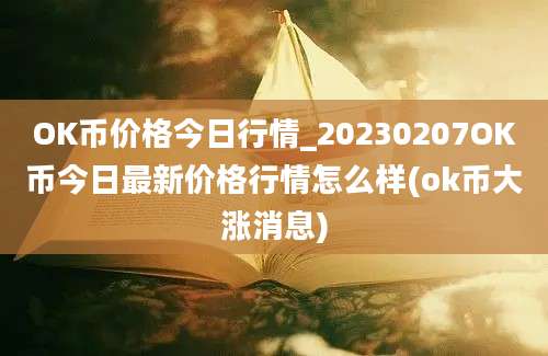 OK币价格今日行情_20230207OK币今日最新价格行情怎么样(ok币大涨消息)