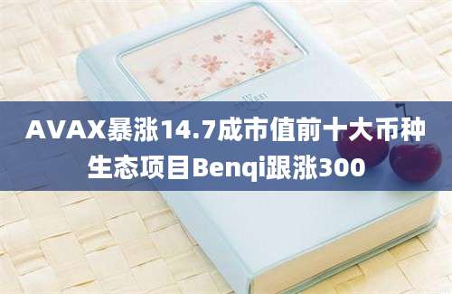 AVAX暴涨14.7成市值前十大币种生态项目Benqi跟涨300