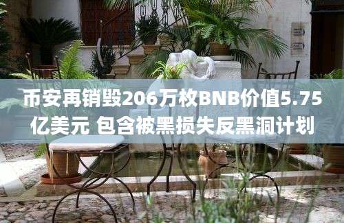 币安再销毁206万枚BNB价值5.75亿美元 包含被黑损失反黑洞计划