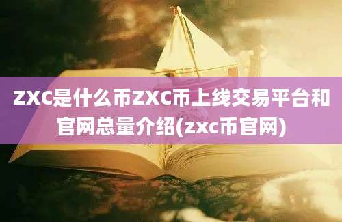 ZXC是什么币ZXC币上线交易平台和官网总量介绍(zxc币官网)