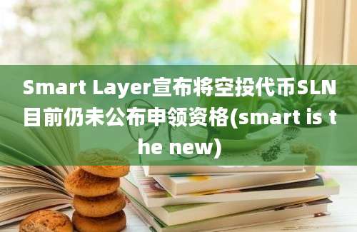 Smart Layer宣布将空投代币SLN目前仍未公布申领资格(smart is the new)