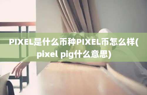 PIXEL是什么币种PIXEL币怎么样(pixel pig什么意思)