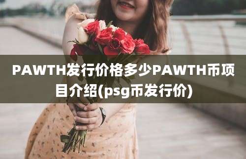 PAWTH发行价格多少PAWTH币项目介绍(psg币发行价)