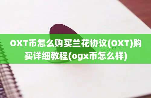 OXT币怎么购买兰花协议(OXT)购买详细教程(ogx币怎么样)