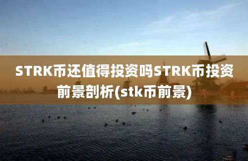 STRK币还值得投资吗STRK币投资前景剖析(stk币前景)