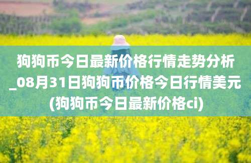 狗狗币今日最新价格行情走势分析_08月31日狗狗币价格今日行情美元(狗狗币今日最新价格ci)