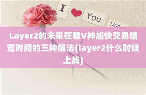 Layer2的未来在哪V神加快交易确定时间的三种解法(layer2什么时候上线)