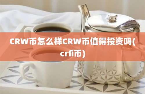 CRW币怎么样CRW币值得投资吗(crfi币)