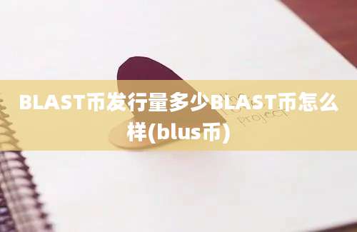 BLAST币发行量多少BLAST币怎么样(blus币)