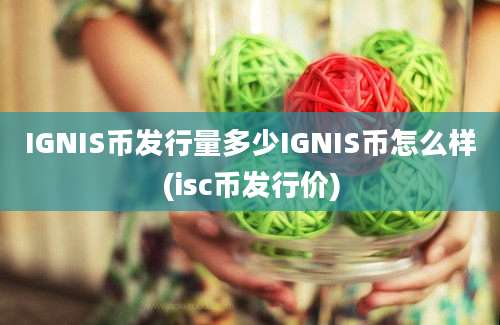 IGNIS币发行量多少IGNIS币怎么样(isc币发行价)