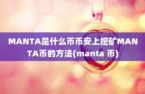 MANTA是什么币币安上挖矿MANTA币的方法(manta 币)