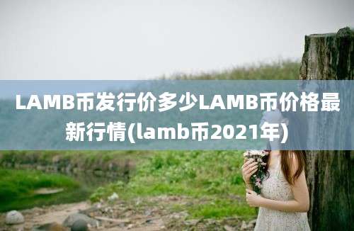 LAMB币发行价多少LAMB币价格最新行情(lamb币2021年)