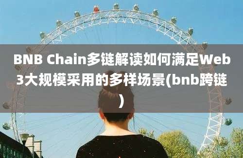 BNB Chain多链解读如何满足Web3大规模采用的多样场景(bnb跨链)