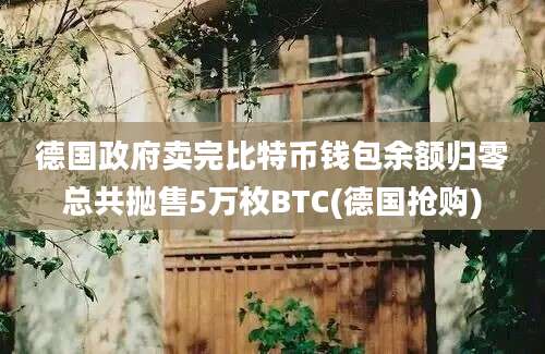 德国政府卖完比特币钱包余额归零总共抛售5万枚BTC(德国抢购)