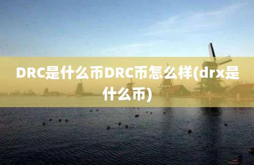 DRC是什么币DRC币怎么样(drx是什么币)