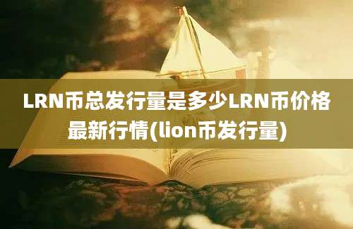 LRN币总发行量是多少LRN币价格最新行情(lion币发行量)