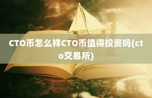 CTO币怎么样CTO币值得投资吗(cto交易所)