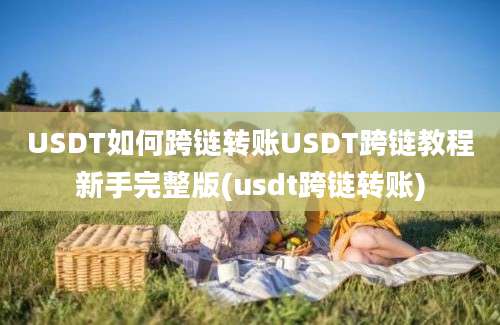 USDT如何跨链转账USDT跨链教程新手完整版(usdt跨链转账)