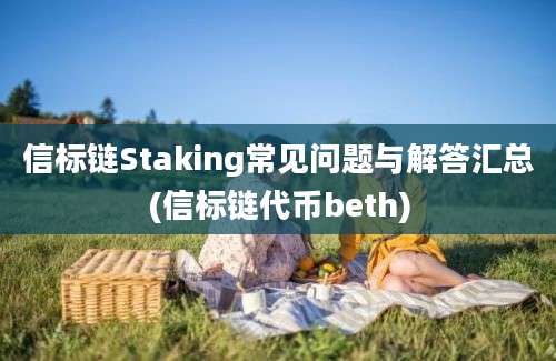 信标链Staking常见问题与解答汇总(信标链代币beth)