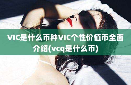 VIC是什么币种VIC个性价值币全面介绍(vcq是什么币)