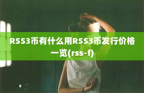 RSS3币有什么用RSS3币发行价格一览(rss-f)