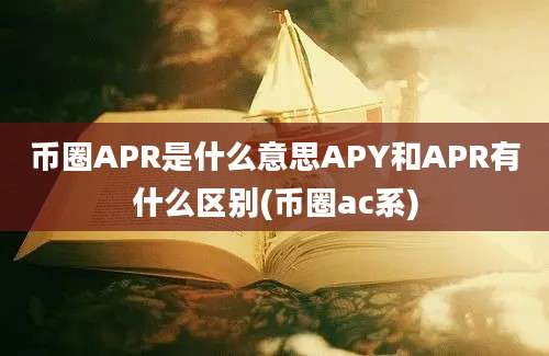 币圈APR是什么意思APY和APR有什么区别(币圈ac系)