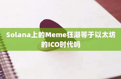 Solana上的Meme狂潮等于以太坊的ICO时代吗