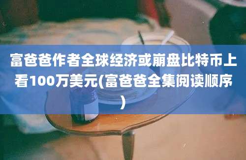 富爸爸作者全球经济或崩盘比特币上看100万美元(富爸爸全集阅读顺序)