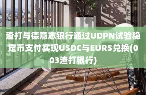 渣打与德意志银行通过UDPN试验稳定币支付实现USDC与EURS兑换(003渣打银行)