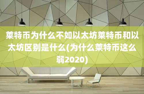 莱特币为什么不如以太坊莱特币和以太坊区别是什么(为什么莱特币这么弱2020)