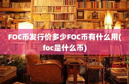 FOC币发行价多少FOC币有什么用(foc是什么币)